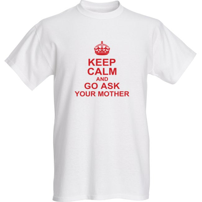 Keep Calm and Go Ask Your Mother Best LOL T-Shirt