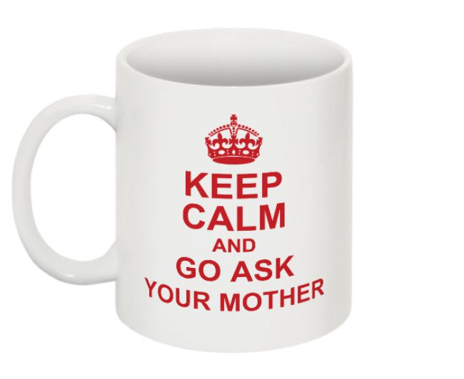 Keep Calm and Go Ask Your Mother Mug